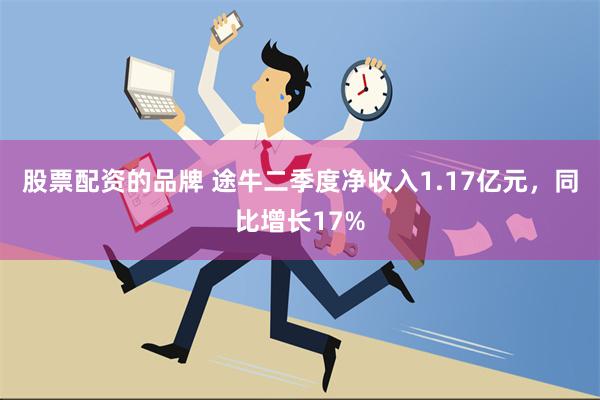 股票配资的品牌 途牛二季度净收入1.17亿元，同比增长17%