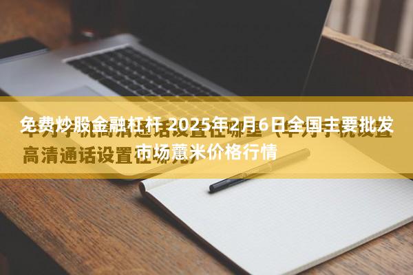 免费炒股金融杠杆 2025年2月6日全国主要批发市场薏米价格行情