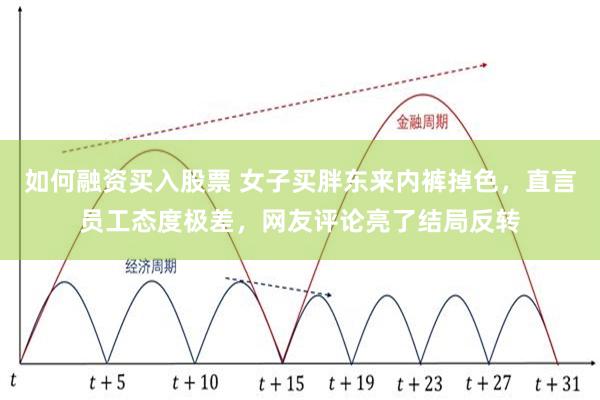 如何融资买入股票 女子买胖东来内裤掉色，直言员工态度极差，网友评论亮了结局反转