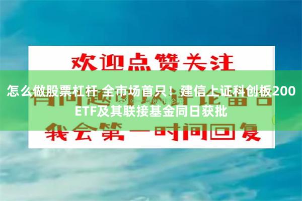 怎么做股票杠杆 全市场首只！建信上证科创板200ETF及其联接基金同日获批