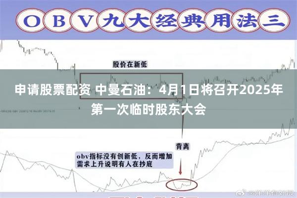 申请股票配资 中曼石油：4月1日将召开2025年第一次临时股东大会